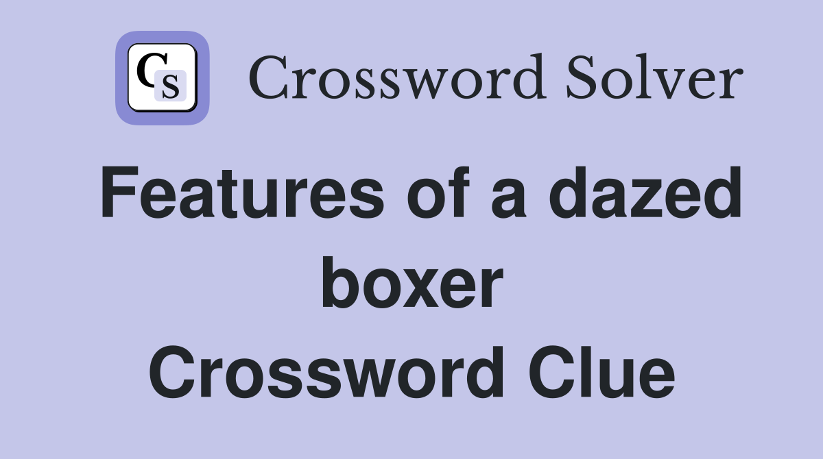 Features of a dazed boxer Crossword Clue