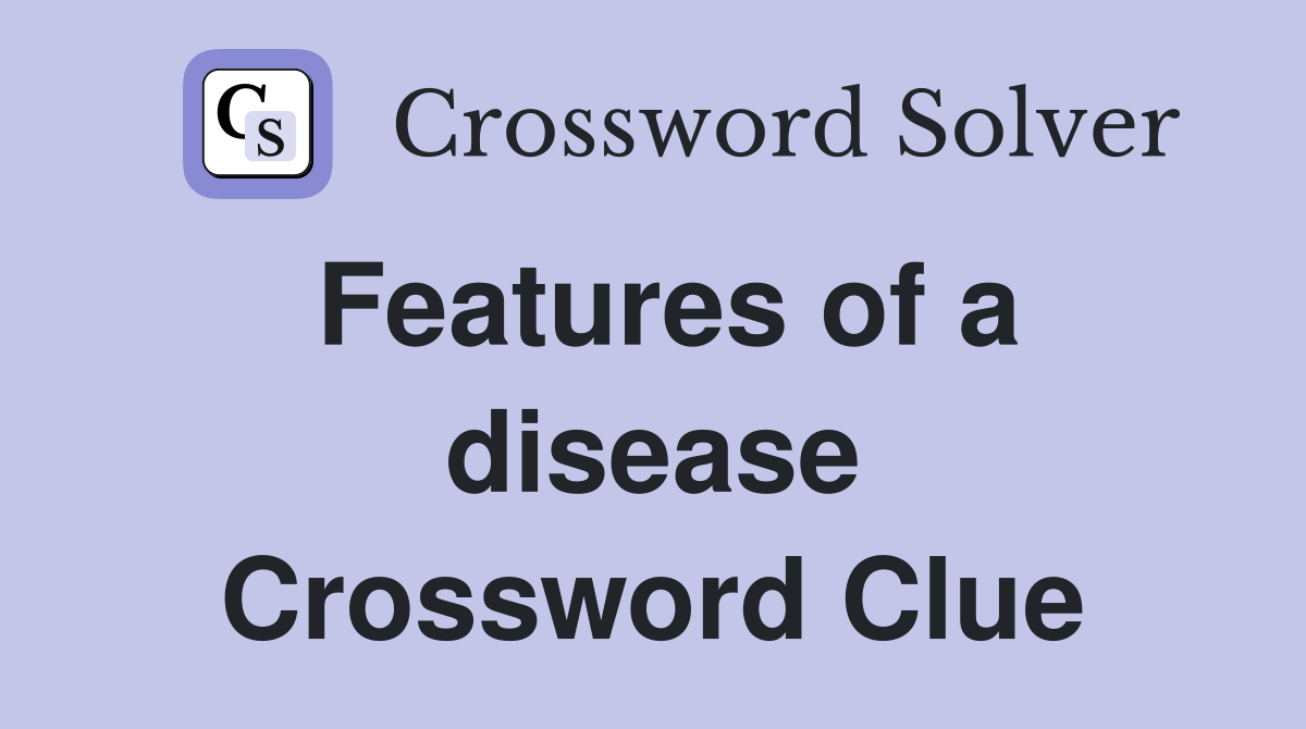 Features of a disease Crossword Clue