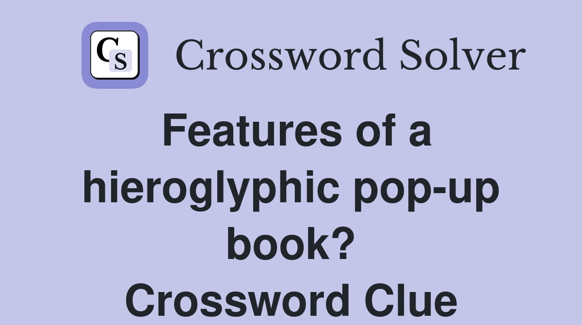 Features of a hieroglyphic pop-up book? Crossword Clue