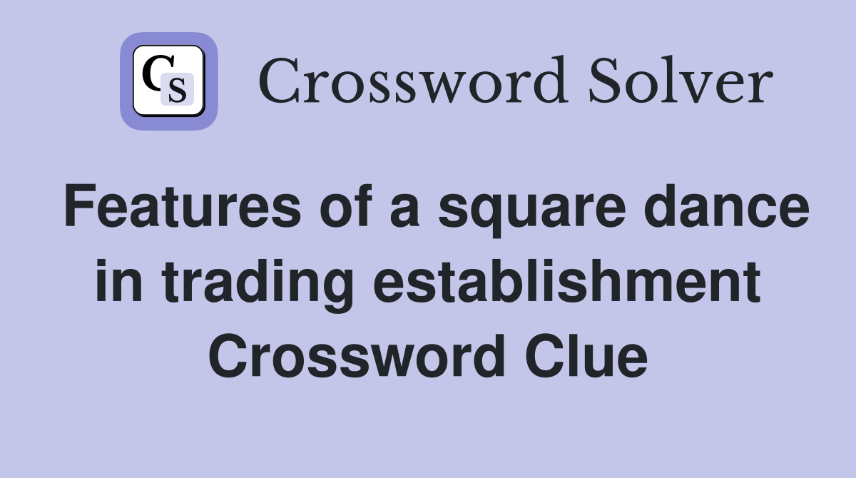 Features of a square dance in trading establishment Crossword Clue