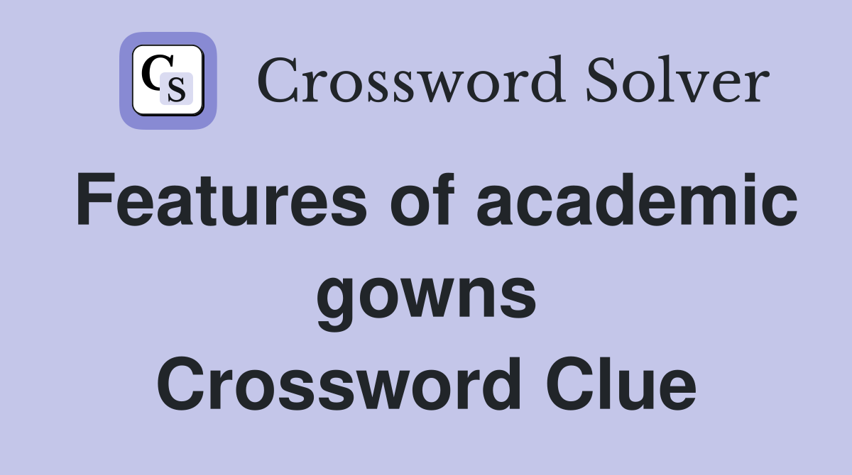 Features of academic gowns Crossword Clue