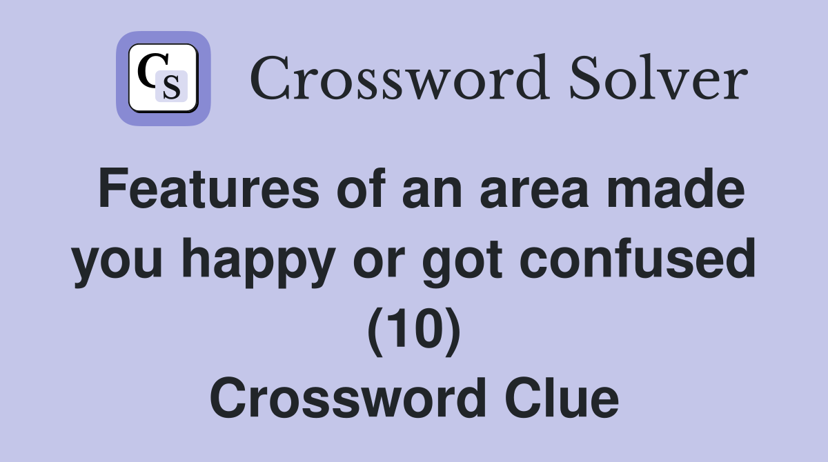 Features of an area made you happy or got confused (10) Crossword Clue