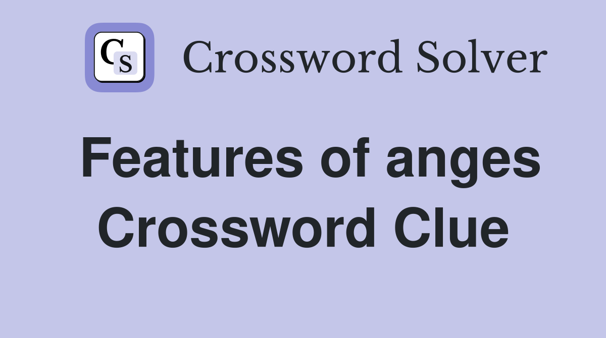 Features of anges Crossword Clue