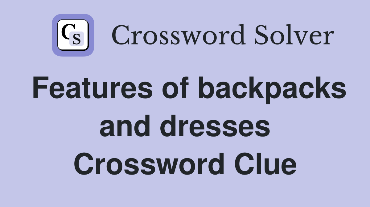 Features of backpacks and dresses Crossword Clue