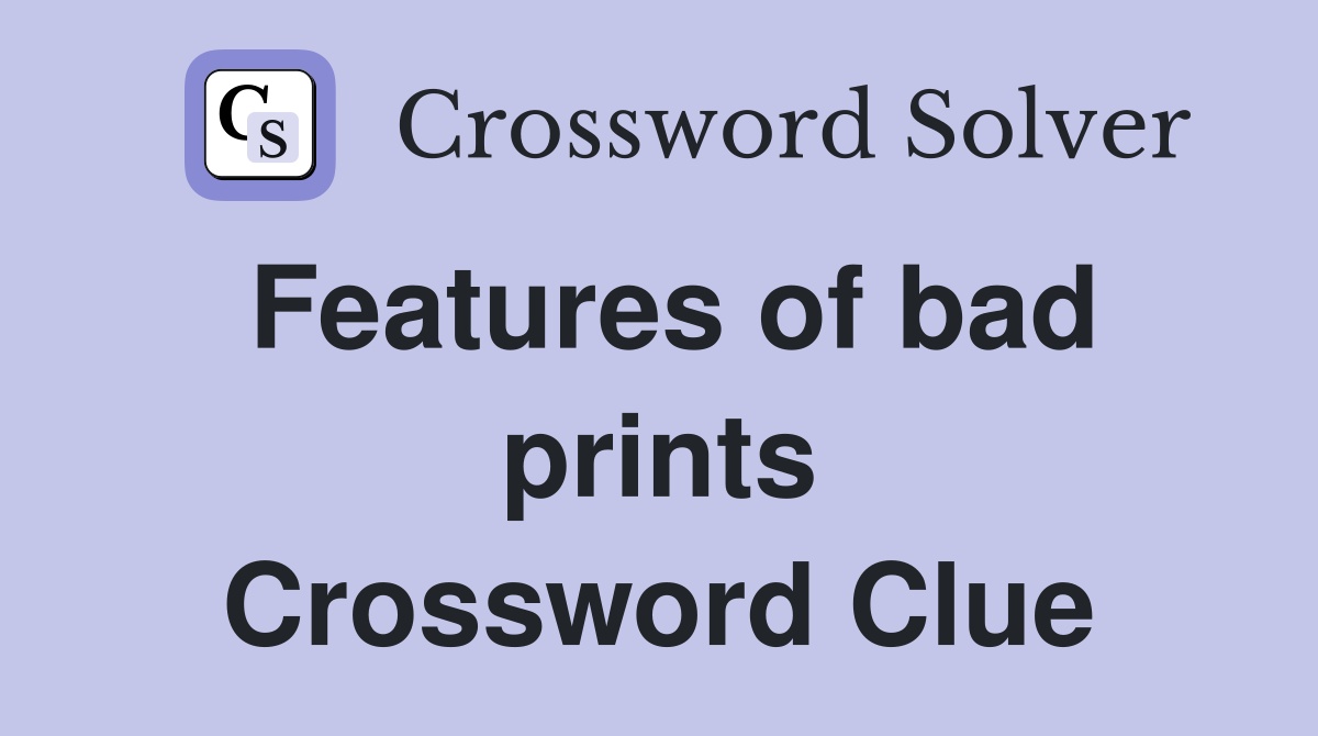 Features of bad prints Crossword Clue