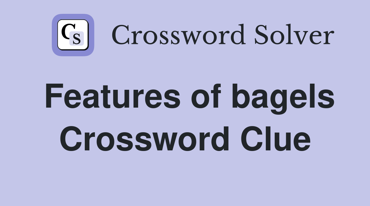 Features of bagels Crossword Clue