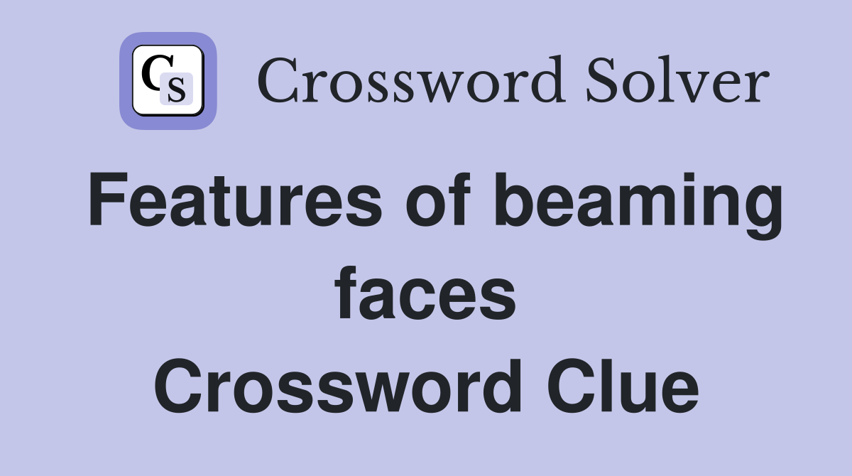 Features of beaming faces Crossword Clue