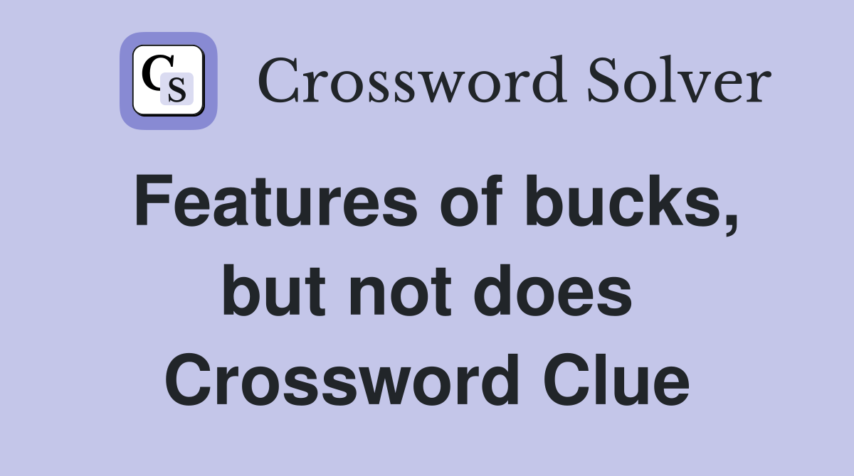 Features of bucks, but not does Crossword Clue