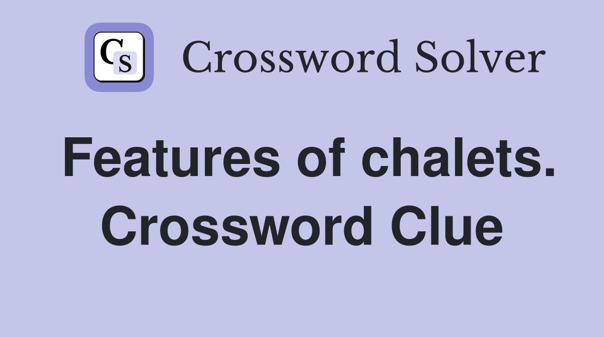 Features of chalets. Crossword Clue