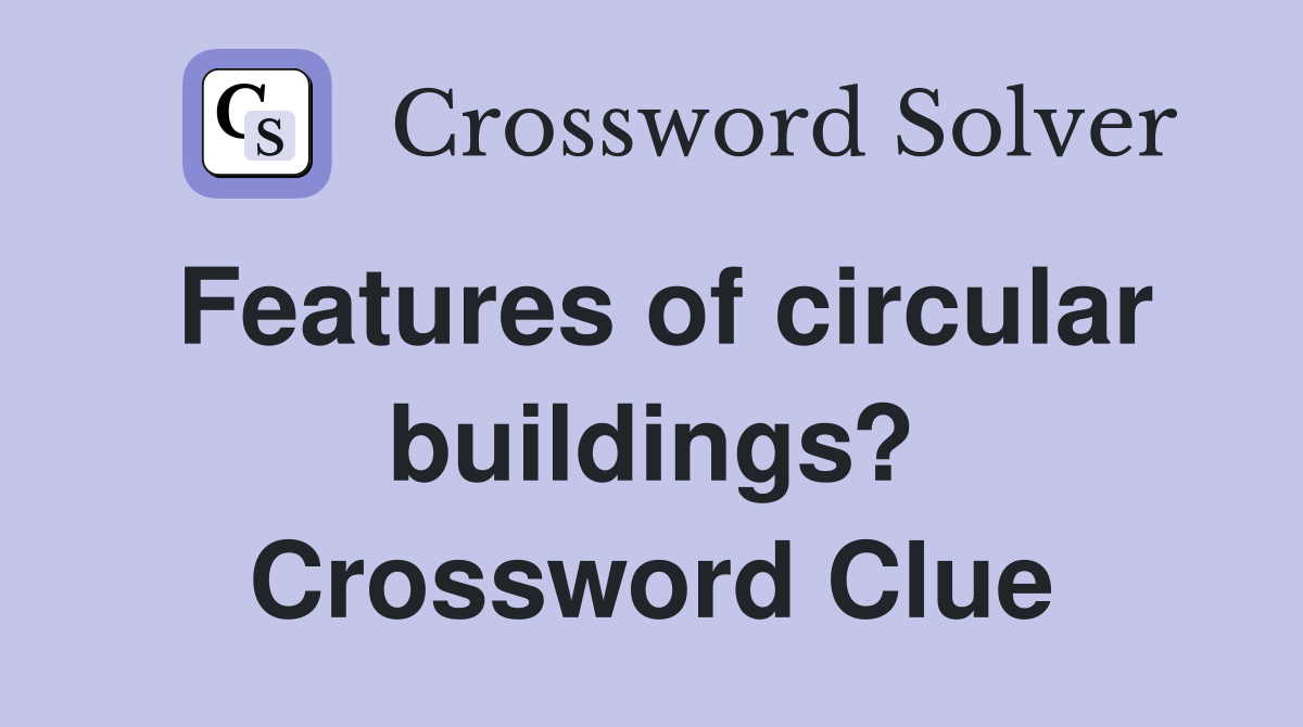 Features of circular buildings? Crossword Clue