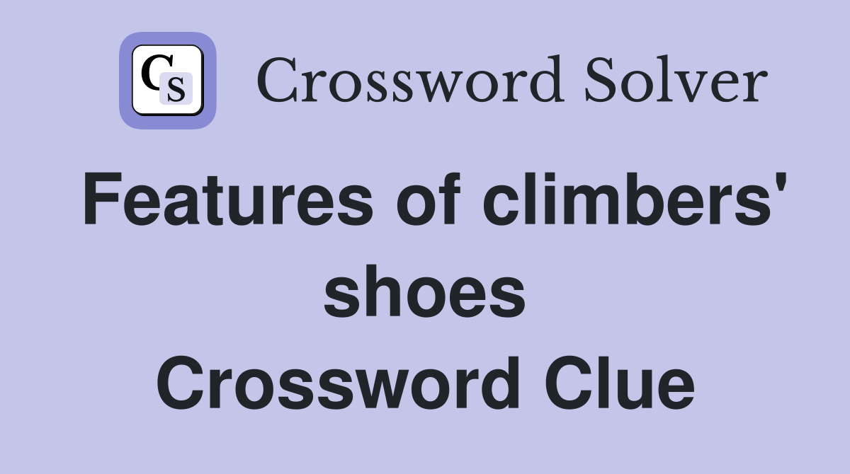 Features of climbers' shoes Crossword Clue