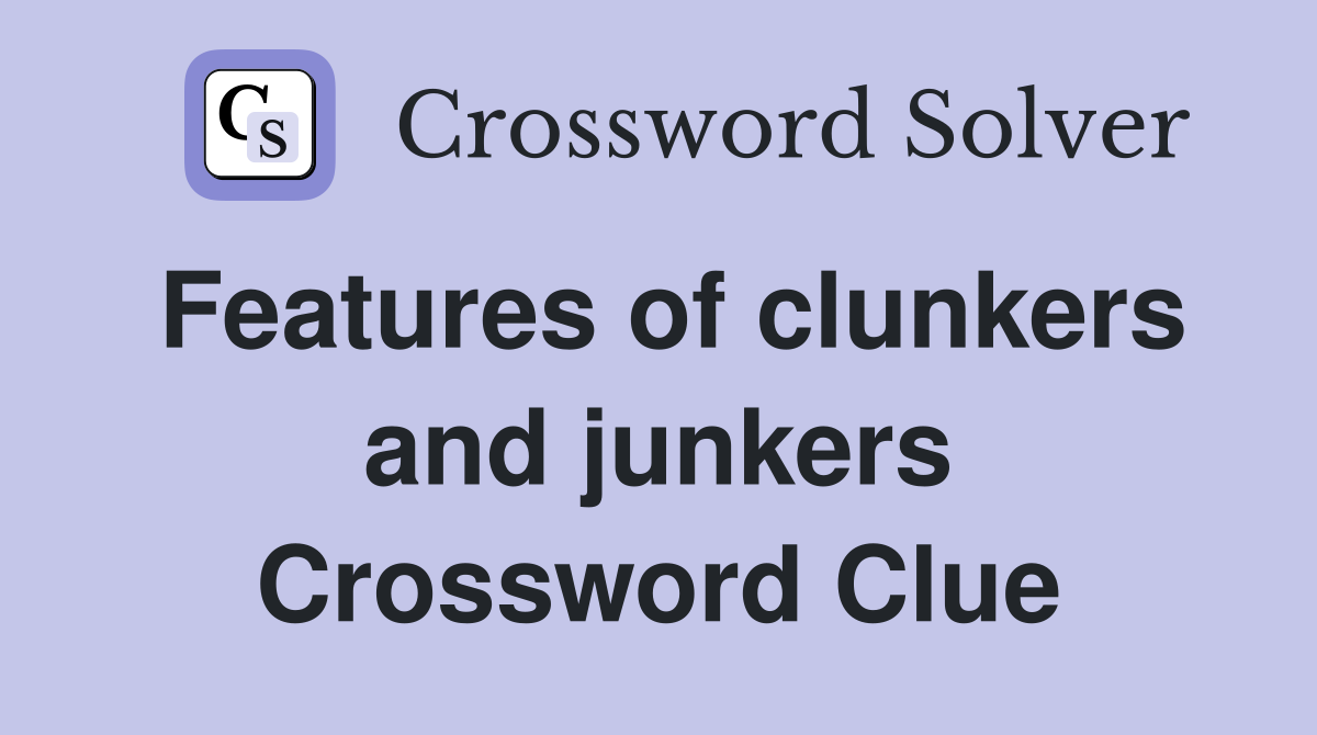 Features of clunkers and junkers Crossword Clue