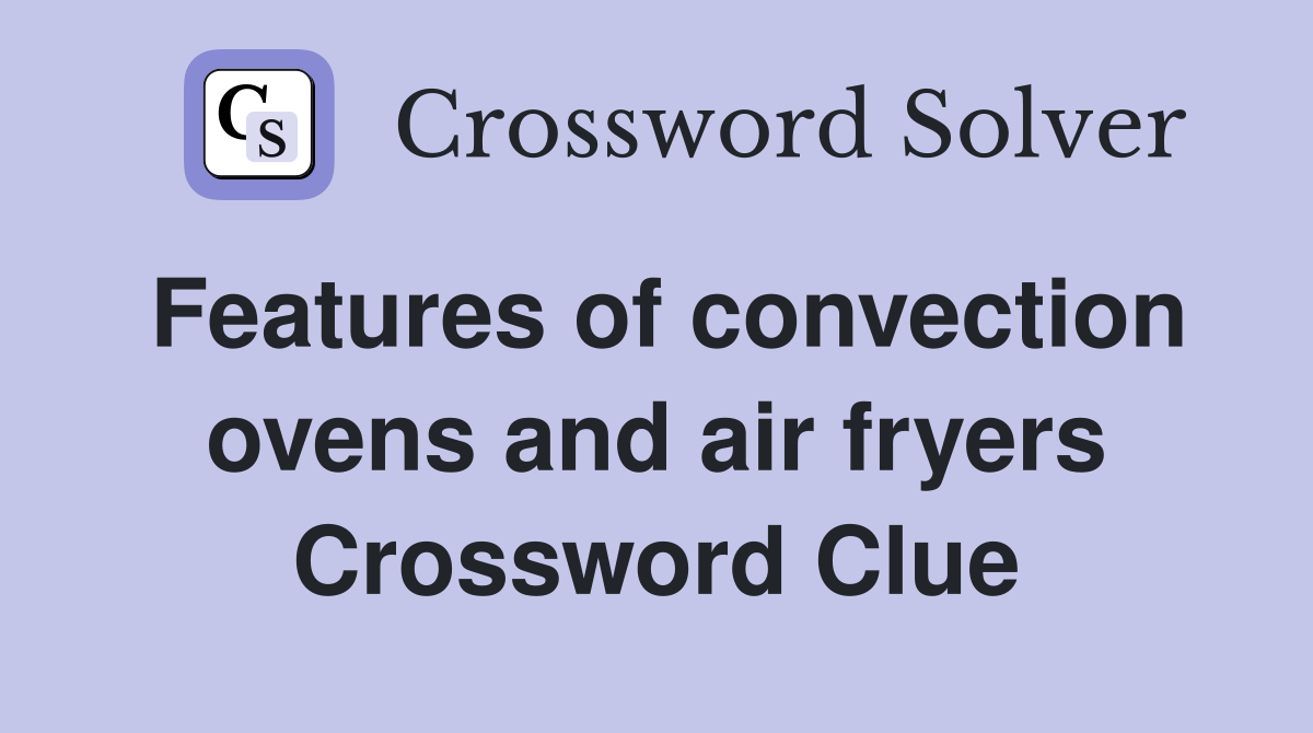 Features of convection ovens and air fryers Crossword Clue