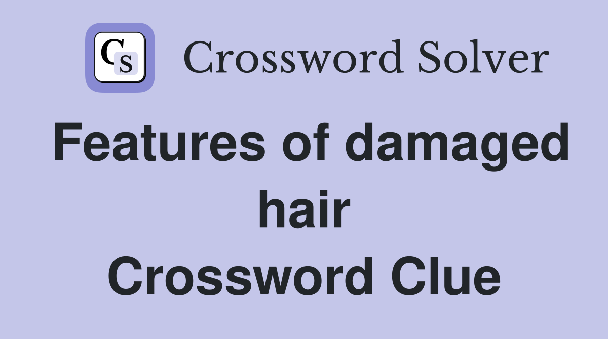 Features of damaged hair Crossword Clue Answers Crossword Solver