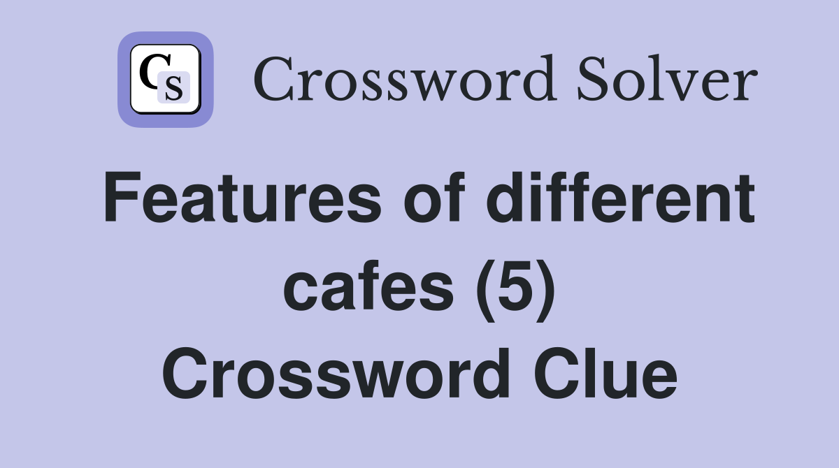 Features of different cafes (5) Crossword Clue