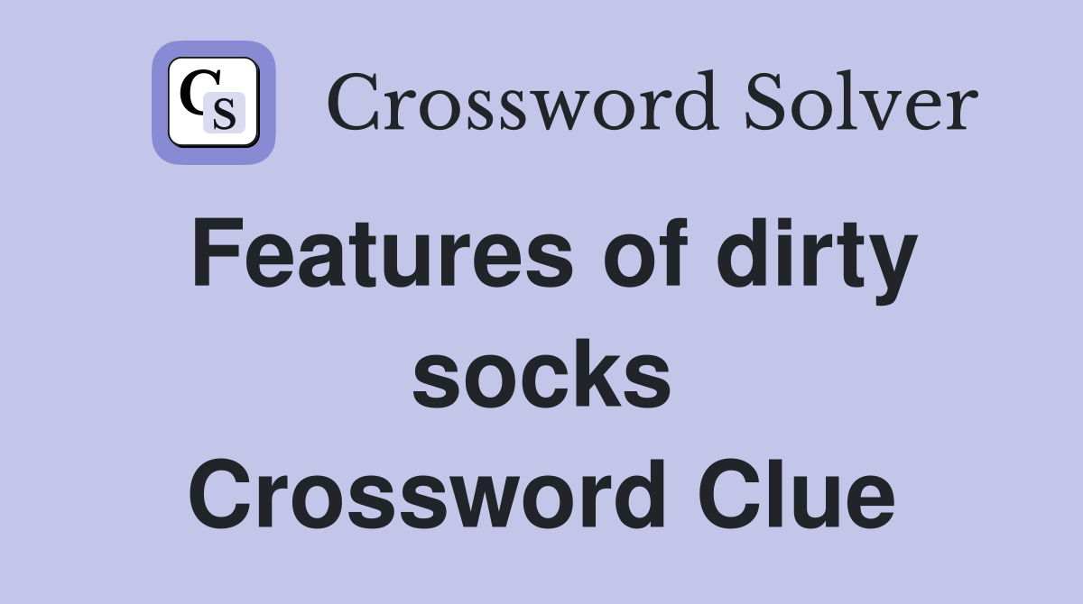 Features of dirty socks Crossword Clue
