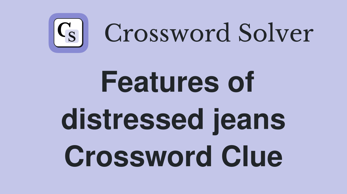 Features of distressed jeans Crossword Clue