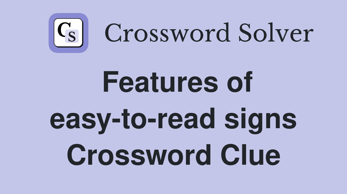 Features of easy-to-read signs Crossword Clue