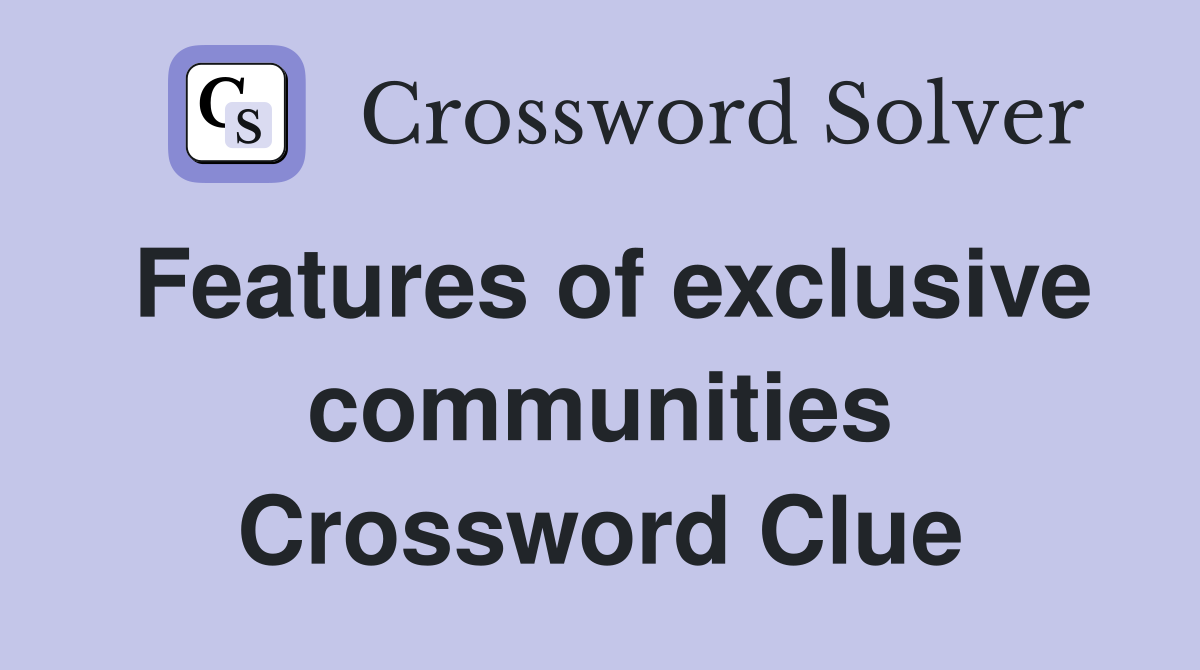 Features of exclusive communities Crossword Clue