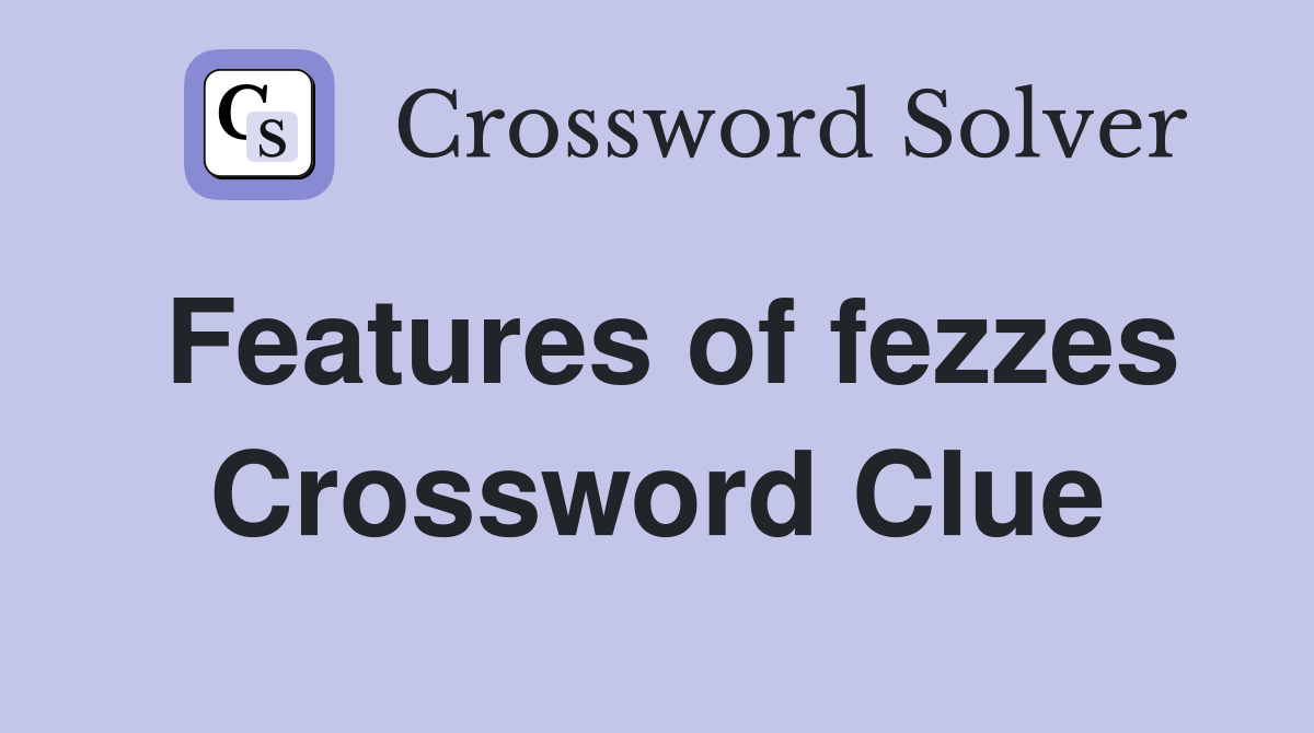 Features of fezzes Crossword Clue