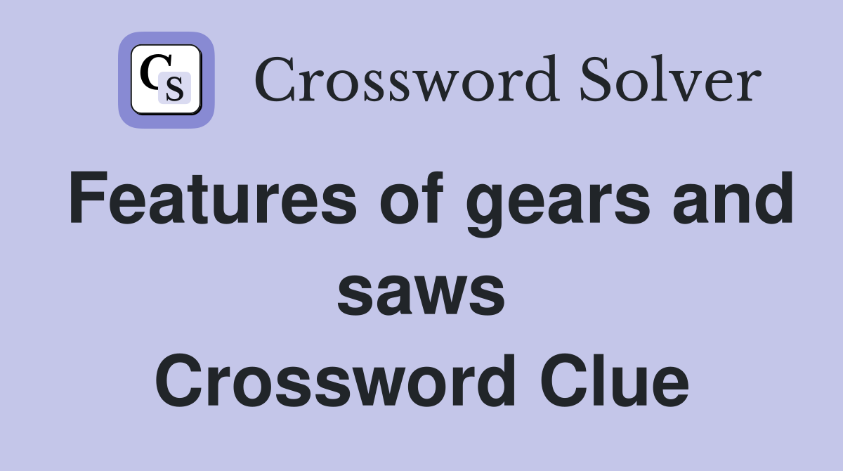 Features of gears and saws Crossword Clue