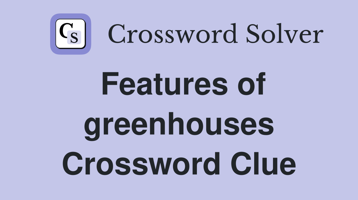 Features of greenhouses Crossword Clue