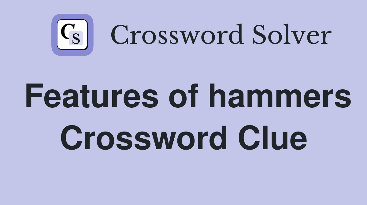 Features of hammers Crossword Clue
