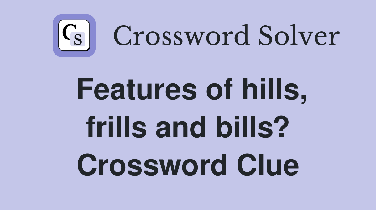 Features of hills, frills and bills? Crossword Clue