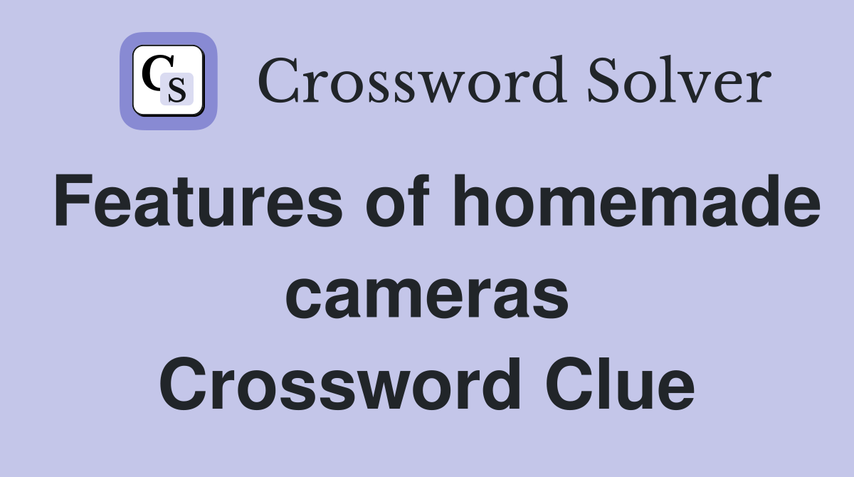Features of homemade cameras Crossword Clue