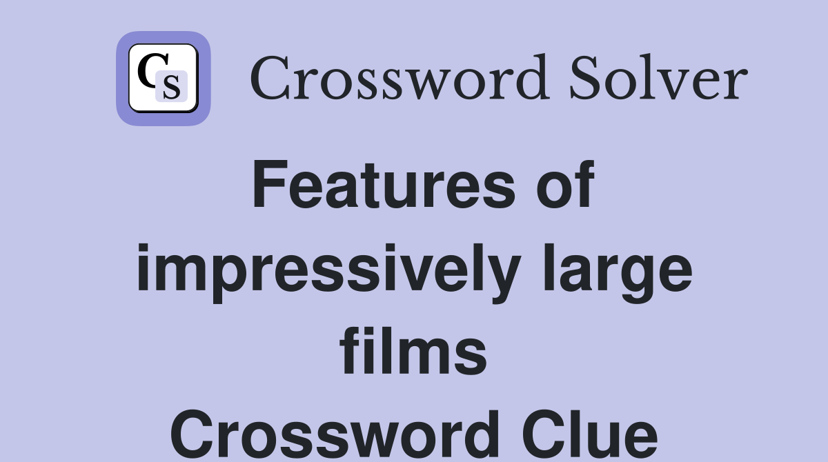 Features of impressively large films Crossword Clue