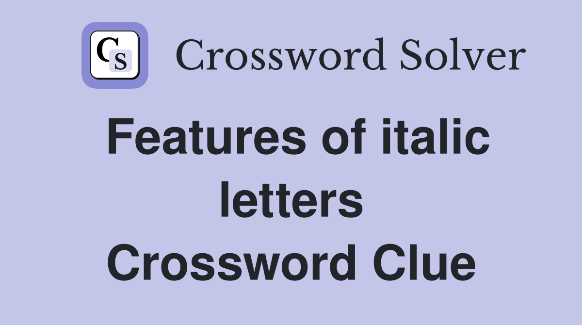 Features of italic letters Crossword Clue