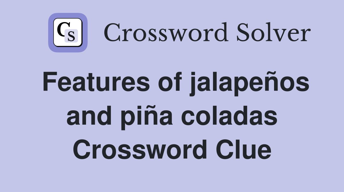 Features of jalapeños and piña coladas Crossword Clue
