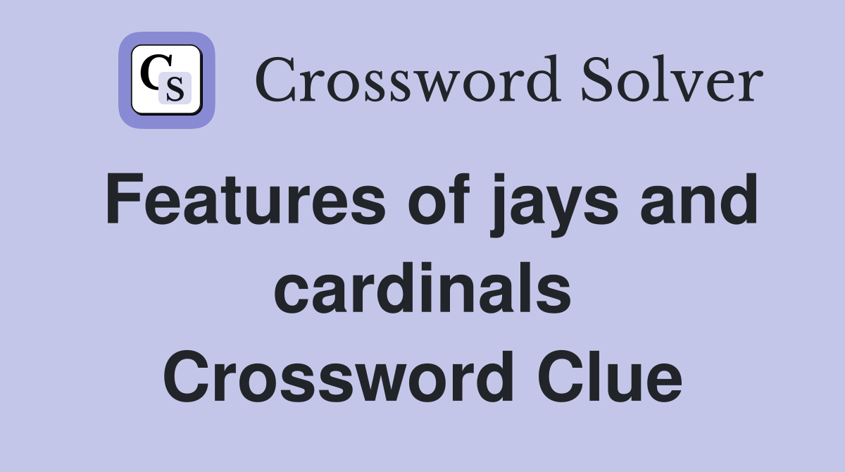 Features of jays and cardinals Crossword Clue