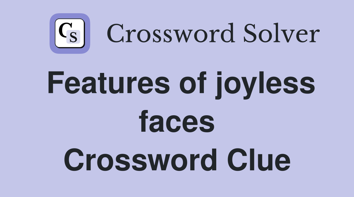 Features of joyless faces Crossword Clue