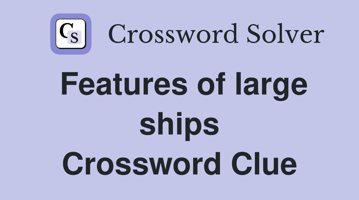 Features of large ships Crossword Clue