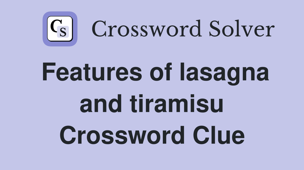 Features of lasagna and tiramisu Crossword Clue