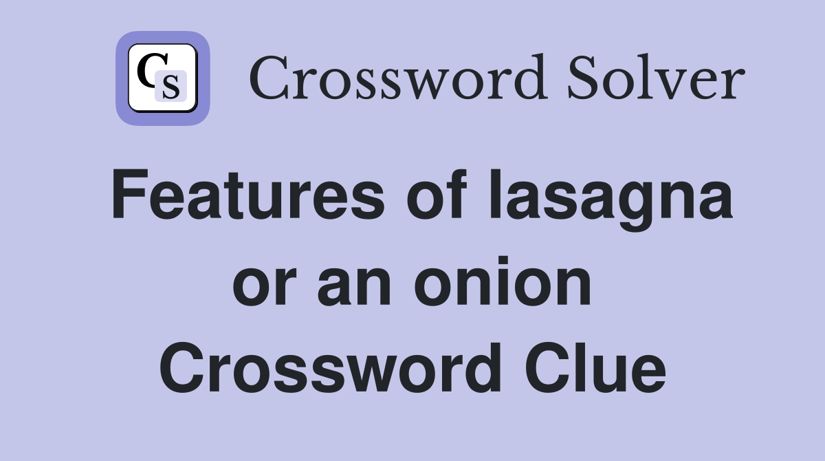 Features of lasagna or an onion Crossword Clue