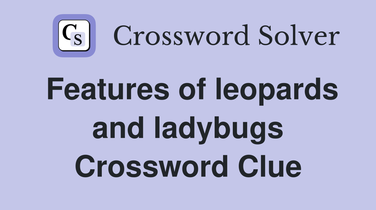 Features of leopards and ladybugs Crossword Clue