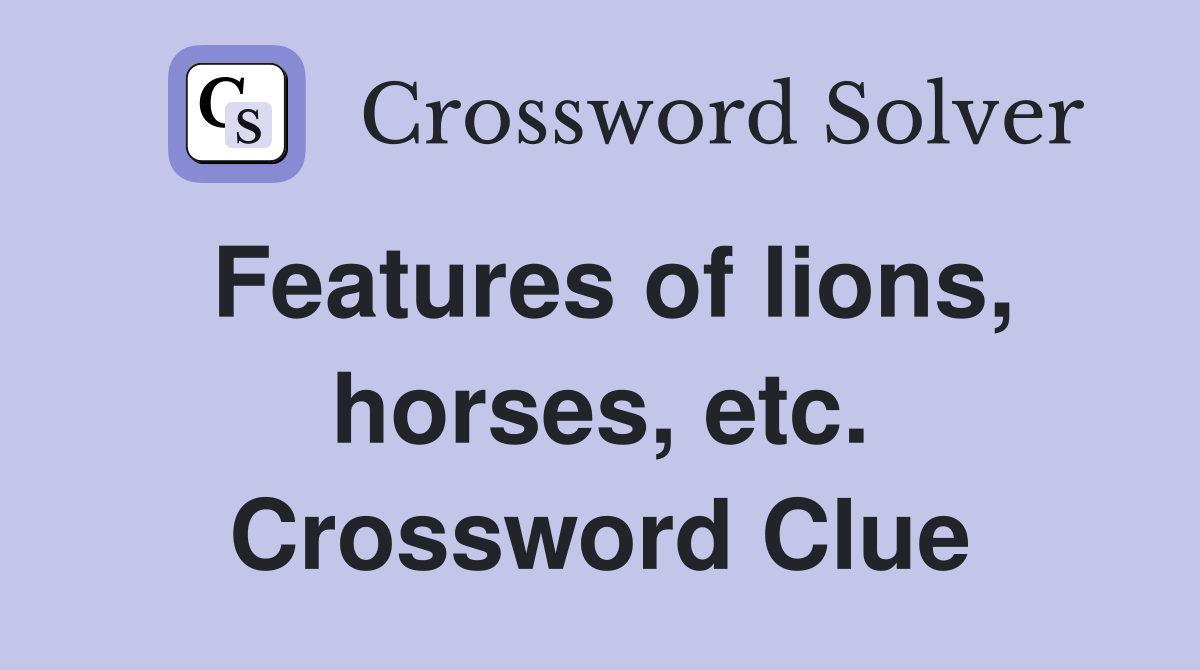Features of lions, horses, etc. Crossword Clue
