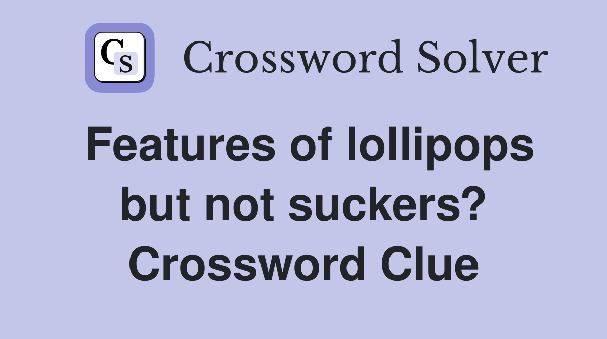 Features of lollipops but not suckers? Crossword Clue