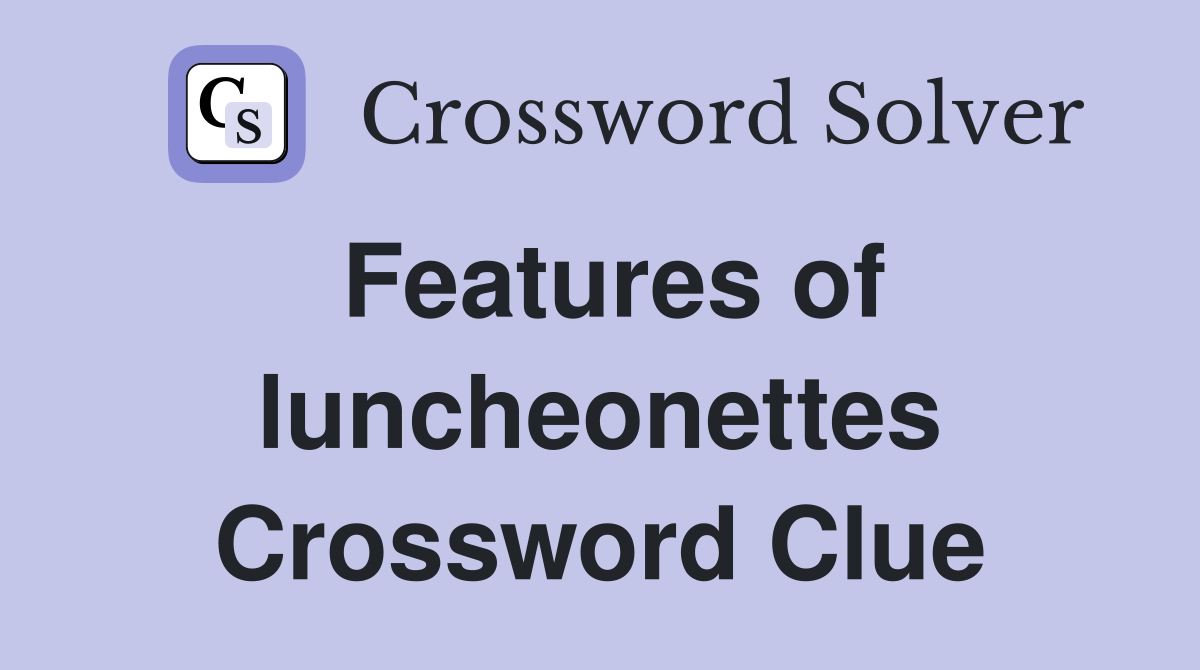 Features of luncheonettes Crossword Clue