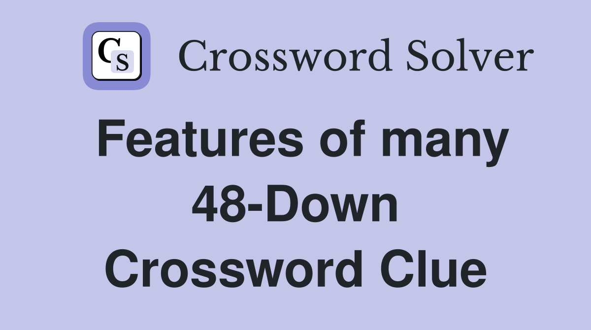 Features of many 48-Down Crossword Clue