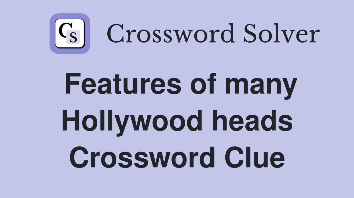 Features of many Hollywood heads Crossword Clue
