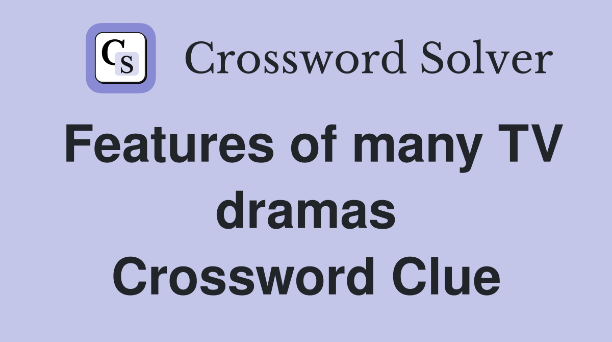 Features of many TV dramas Crossword Clue