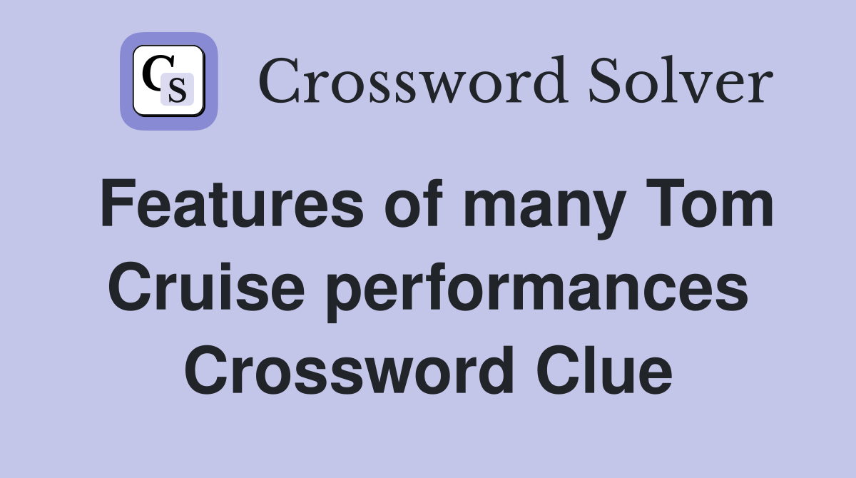 Features of many Tom Cruise performances Crossword Clue