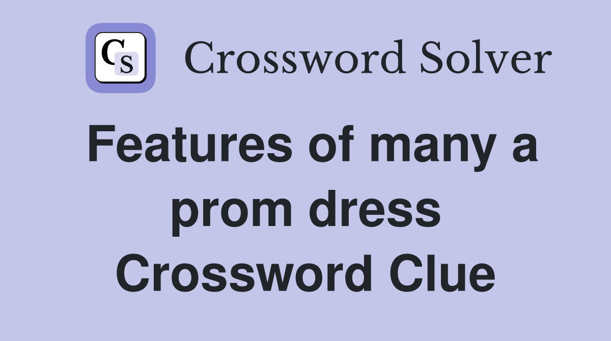 Features of many a prom dress Crossword Clue