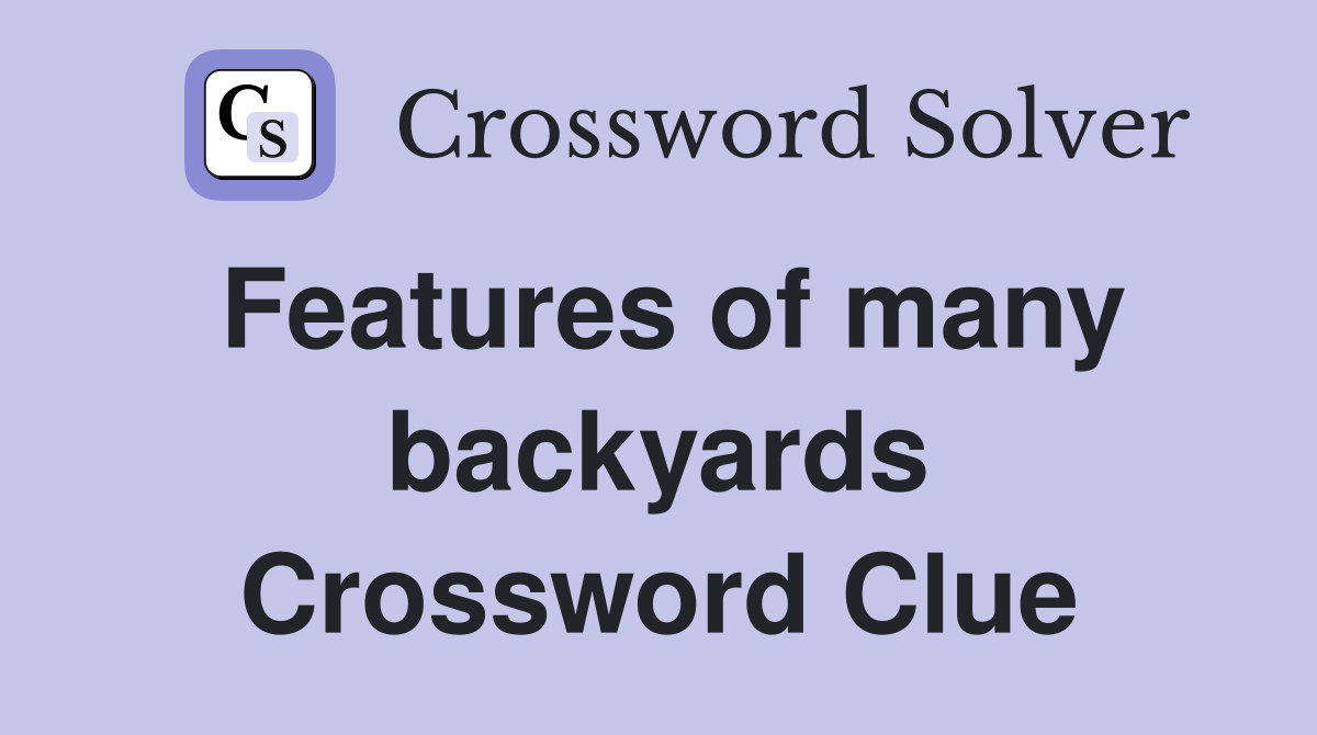 Features of many backyards Crossword Clue