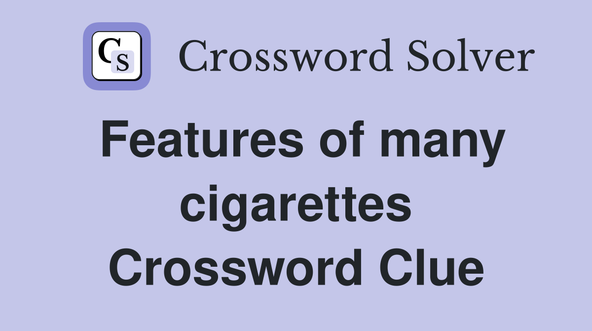 Features of many cigarettes Crossword Clue