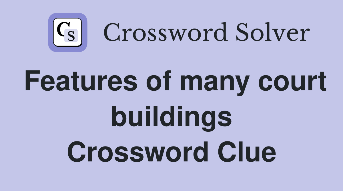 Features of many court buildings Crossword Clue