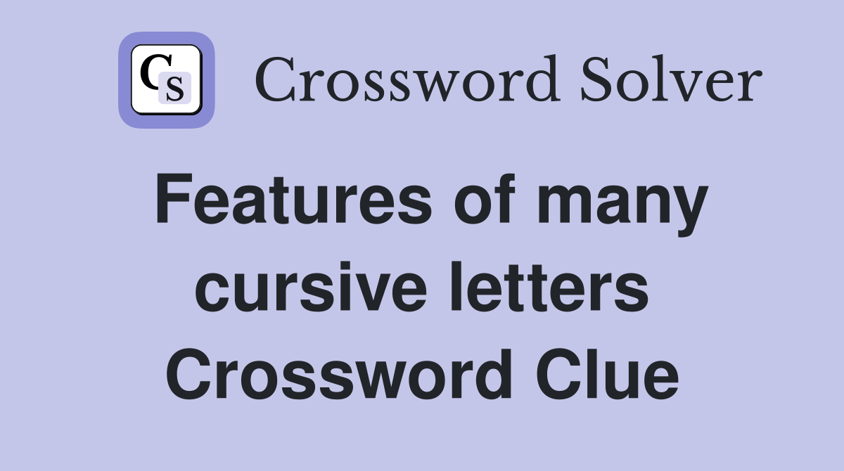 Features of many cursive letters Crossword Clue